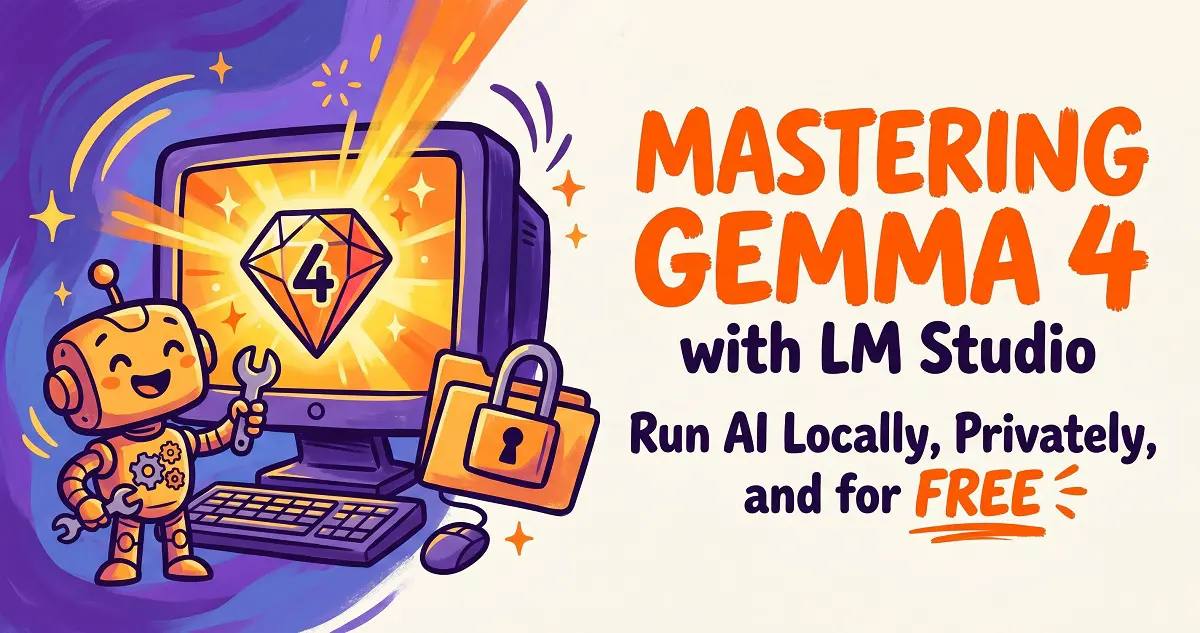 Mastering Gemma 4 with LM Studio: Run AI Locally, Privately, and for Free